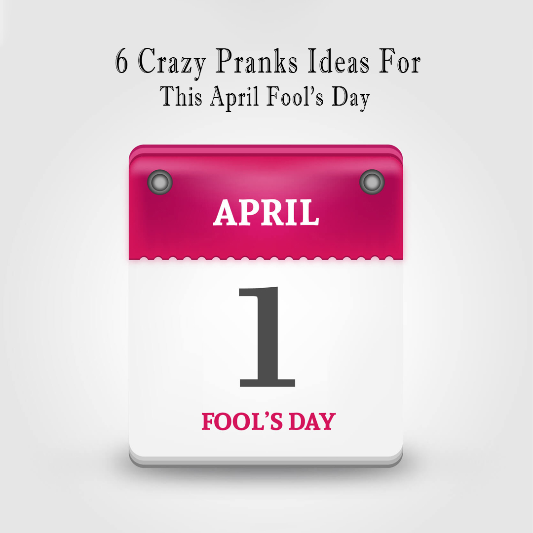 6 Crazy Prank Ideas For This April Fool's Day