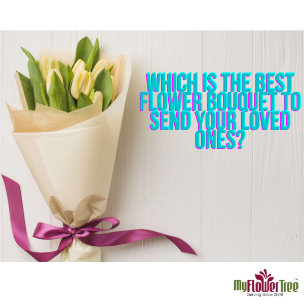 Which Is The Best Flower Bouquet To Send Your Loved Ones?