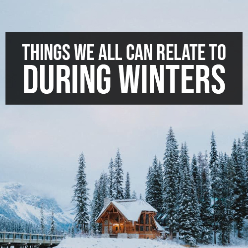 Things We All Can Relate to During Winters