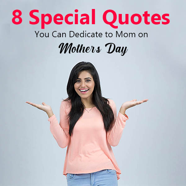 8 Special Quotes You Can Dedicate to Mom on Mother's Day