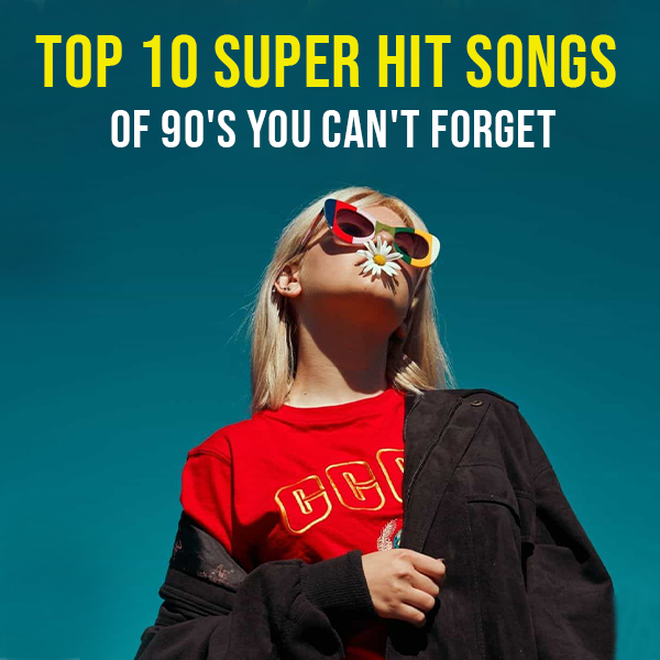 Top 10 Super Hit Songs of 90's You Can't Forget