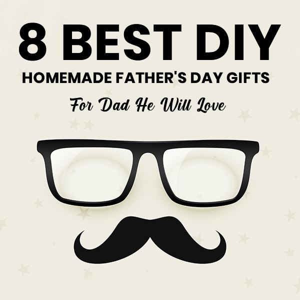 8 Best DIY Homemade Father's Day Gifts For Dad He Will Love