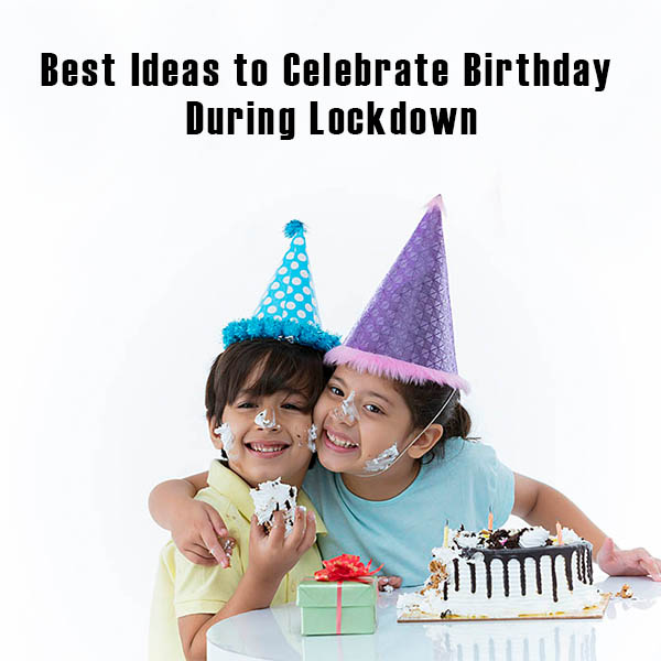 6. Best Ideas to Celebrate Birthday During Lockdown