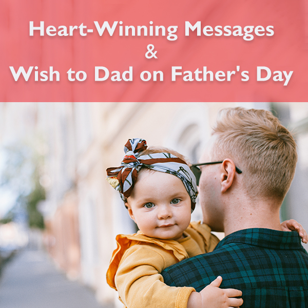 Heart-Winning Messages & Wish to Dad on Father's Day