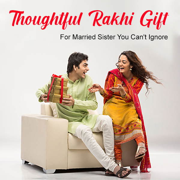 Thoughtful Rakhi Gifts For Married Sister You Can't Ignore