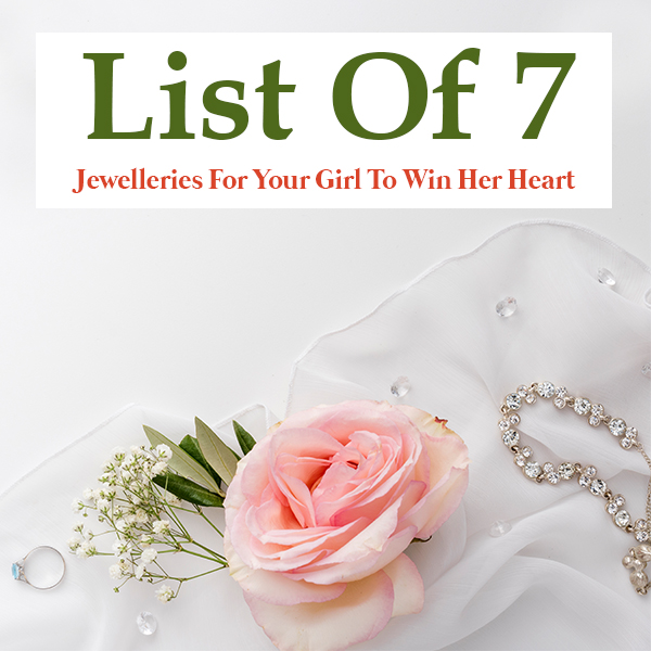 List Of 7 Jewelleries For Your Girl To Win Her Heart