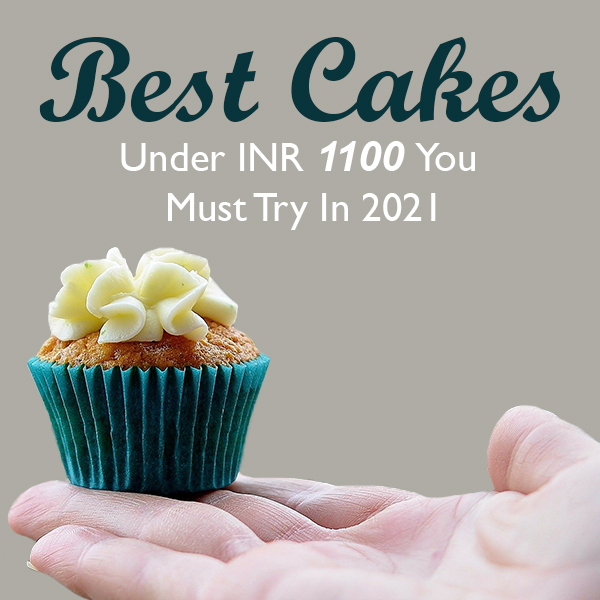 Best Cakes Under INR 1100 You Must Try In 2021