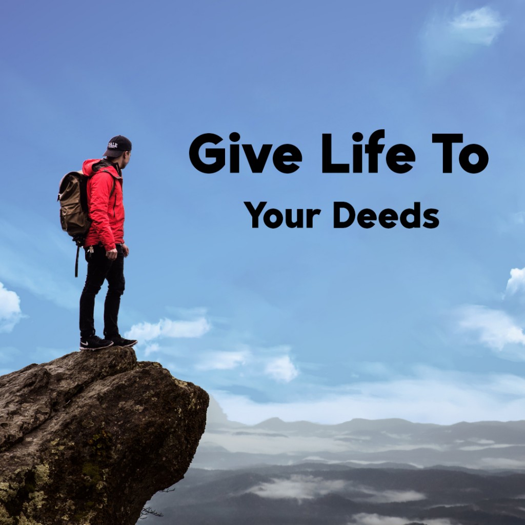 Give Life To Your Deeds