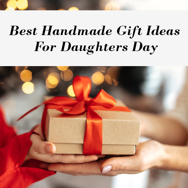 Best Handmade Gift Ideas For Daughters Day