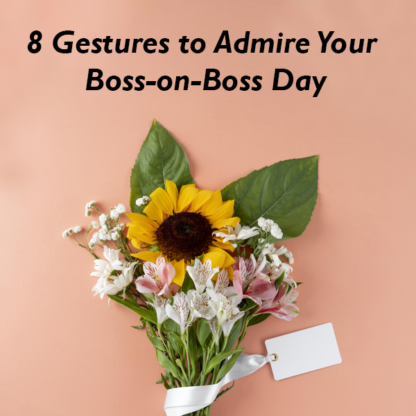 8 Gestures to Admire Your Boss-on-Boss Day