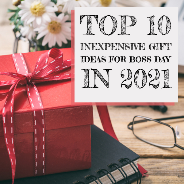 Top 10 Inexpensive Gift Ideas For Boss Day in 2021