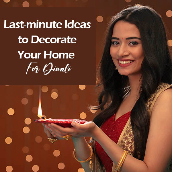 Last-minute Ideas to Decorate Your Home For Diwali