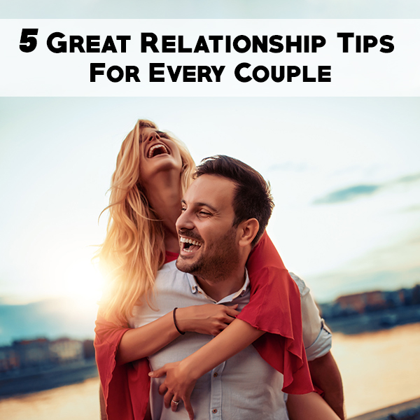 5 Great Relationship Tips For Every Couple