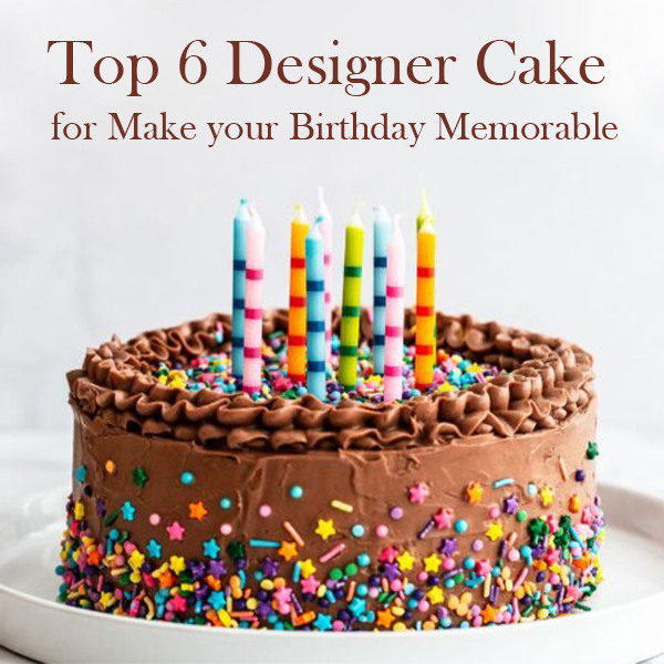 Top 6 Designer Cake for Make your Birthday Memorable