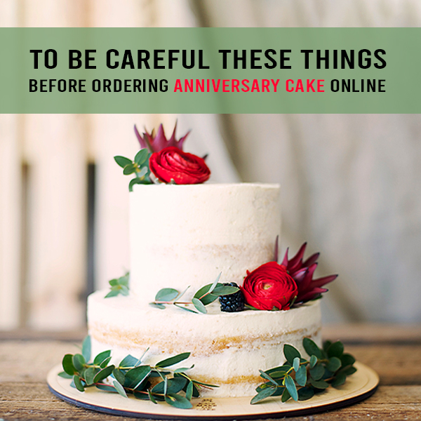 To Be Careful These Things Before Ordering Anniversary Cake Online