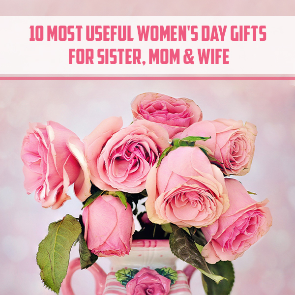 10 Most Useful Women's Day Gifts For Sister, Mom & Wife