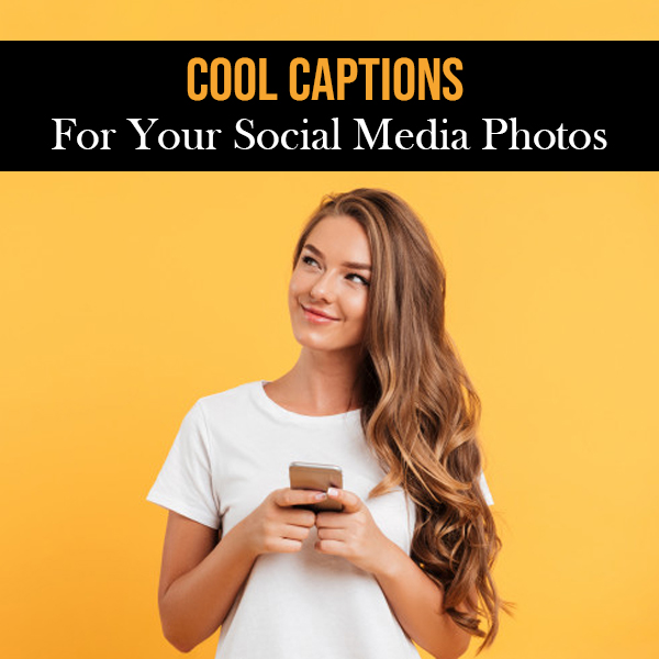 Cool Captions For Your Social Media Photos