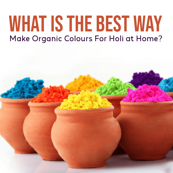 What is the Best Way Make Organic Colours For Holi at Home