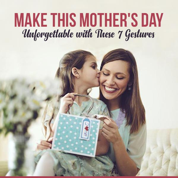 Make-this-Mother's-Day-Unforgettable-with-These-7-Gestures