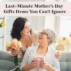 Last-Minute-Mother's-Day-Gifts-Items-You-Can't-Ignore