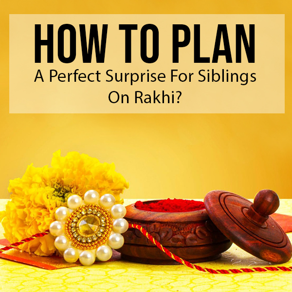 How-To-Plan-A-Perfect-Surprise-For-Siblings-On-Rakhi