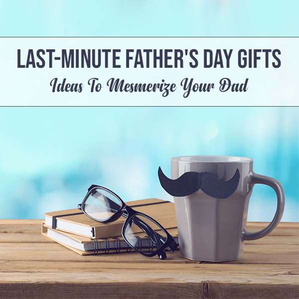 Last-Minute-Father's-Day-Gifts-Ideas-To-Mesmerize-Your-Dad