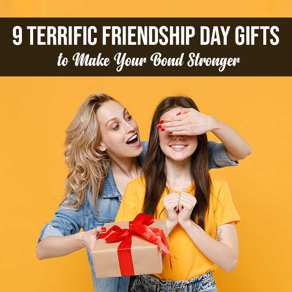 9-Terrific-Friendship-Day-Gifts-to-Make-Your-Bond-Stronger