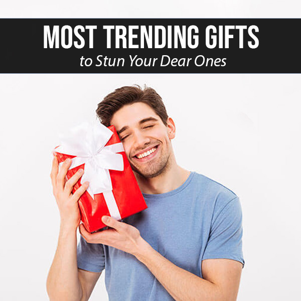 Most-Trending-Gifts-to-Stun-Your-Dear-Ones