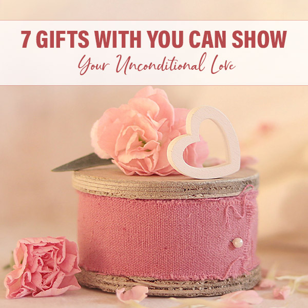 7-Gifts-with-You-Can-Show-Your-Unconditional-Love