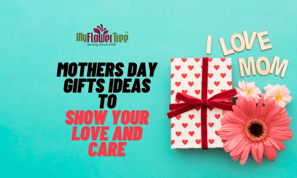 Mothers Day Gifts Ideas to Show your Love and Care