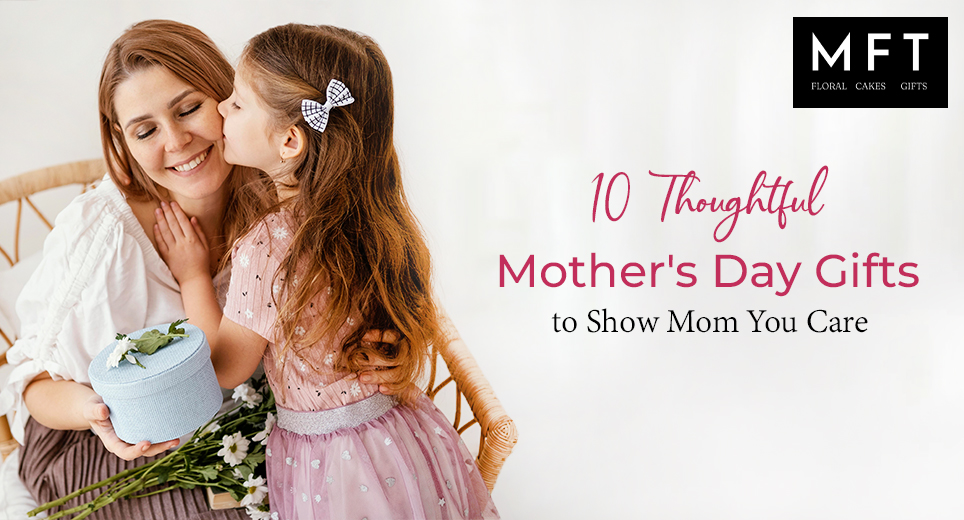 10 Thoughtful Mother's Day Gifts to Show Mom You Care