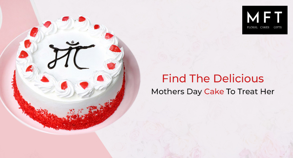 Find The Delicious Mothers Day Cake To Treat