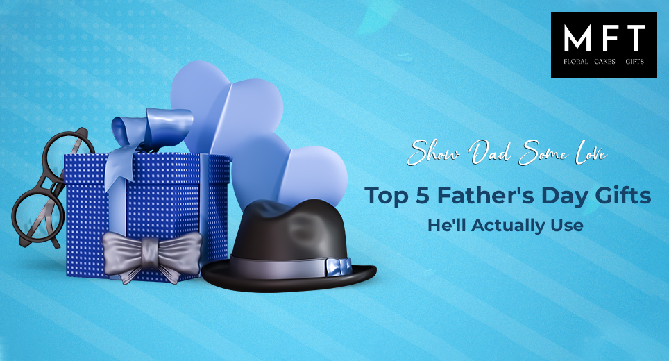 Show Dad Some Love Top 5 Father's Day Gifts He'll Actually