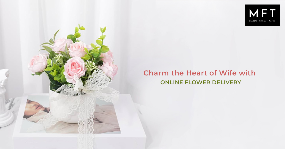 Charm the heart of wife with Online Flower Delivery