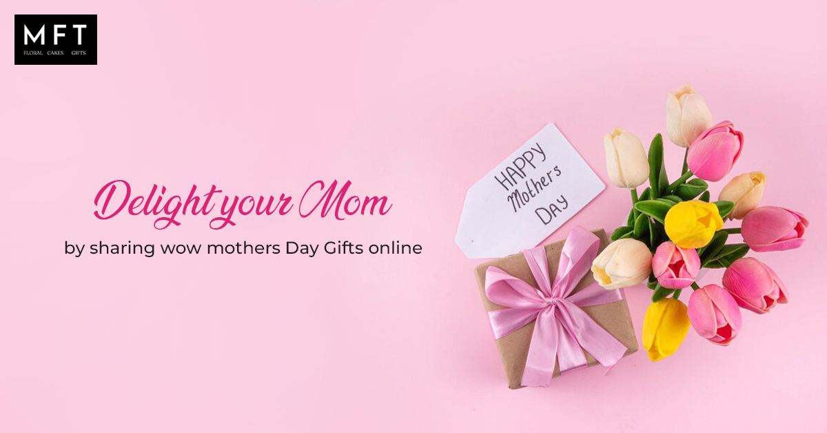 Delight your mom by sharing wow mothers day gifts online