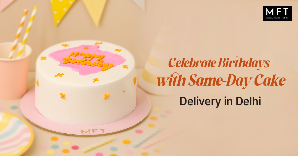 Celebrate Birthdays with Same-Day Cake Delivery in Delhi