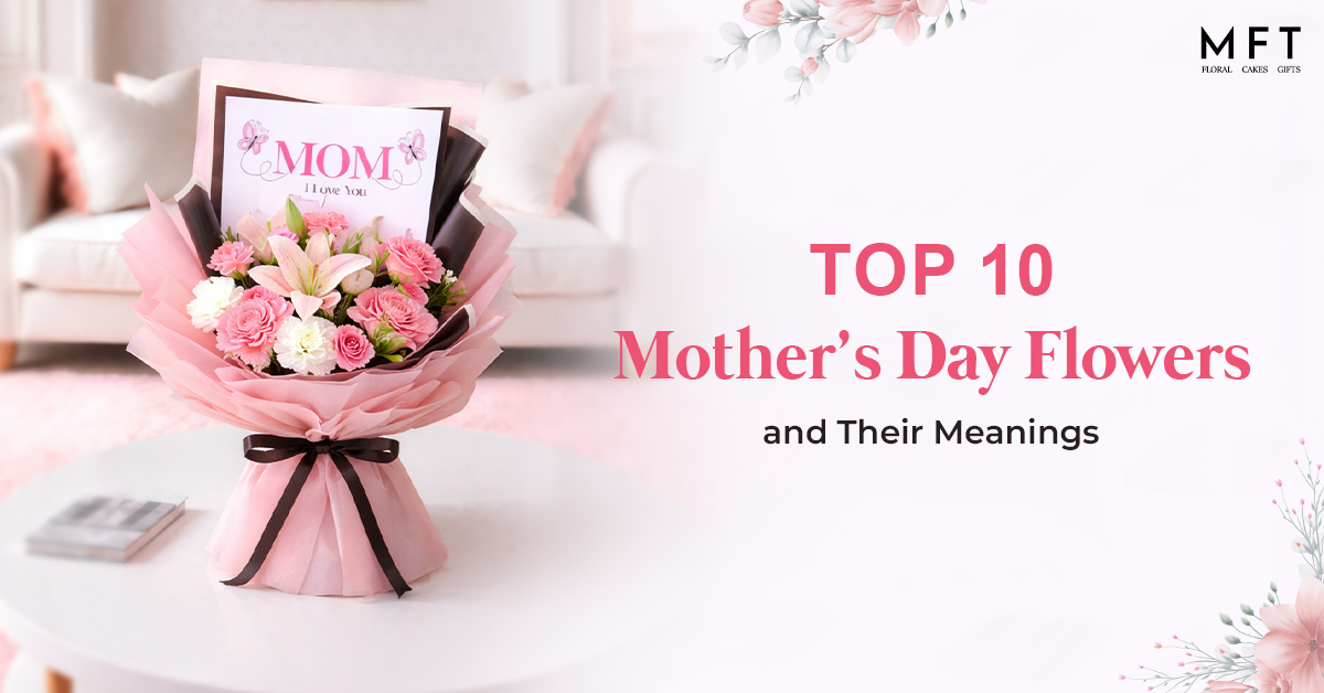 Top 10 Mother’s Day Flowers and Their Meanings
